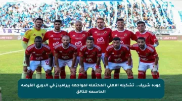 عودة شريف.. تشكيلة الأهلي المحتملة لمواجهة بيراميدز في الدوري الفرصة الحاسمة للتألق
